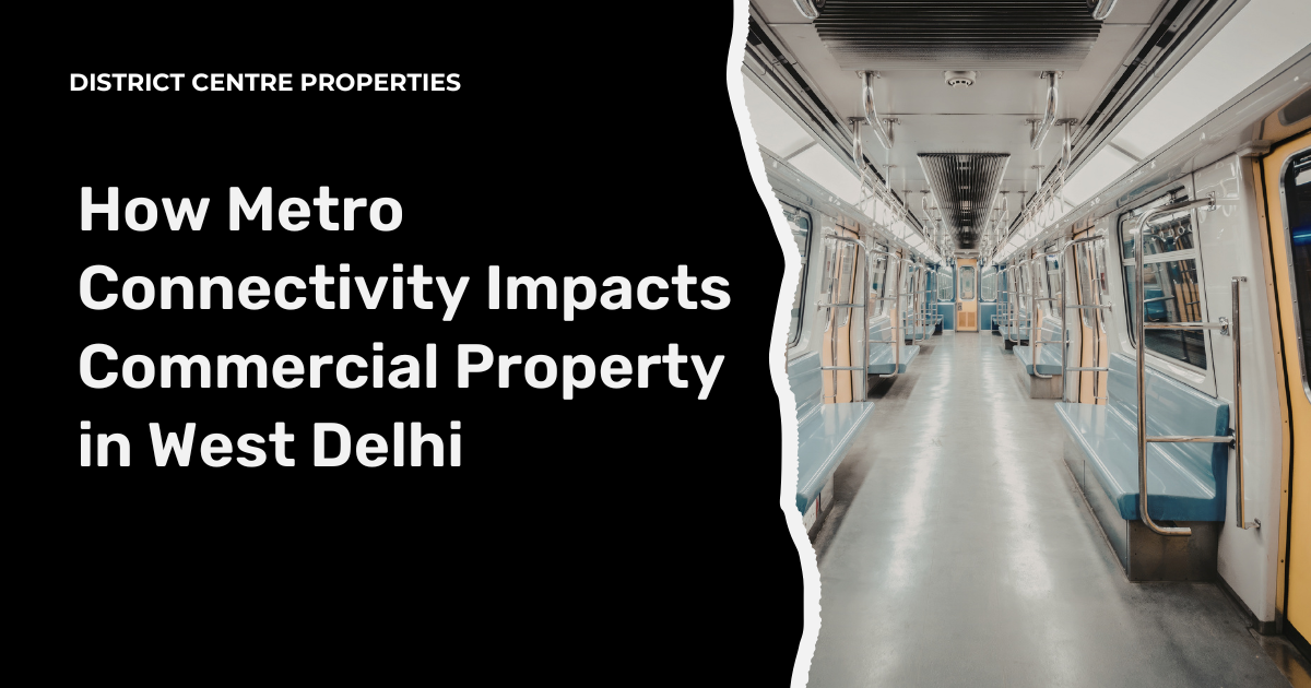 how metro connectivity impacts commercial property in west delhi